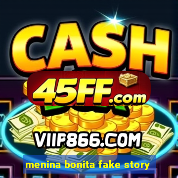menina bonita fake story